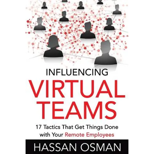 Influencing Virtual Teams: 17 Tactics That Get Things Done with Your Remote Employees - Paperback