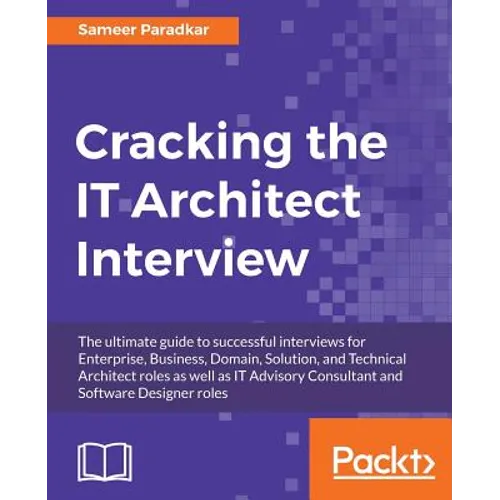 Cracking the IT Architect Interview: The ultimate guide to successful interviews for Enterprise, Business, Domain, Solution, and Technical Architect r - Paperback