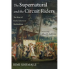 The Supernatural and the Circuit Riders: The Rise of Early American Methodism - Paperback