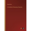 A Text-Book of Elementary Chemistry - Paperback