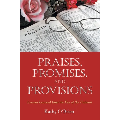 Praises, Promises, and Provisions: Lessons Learned from the Pen of the Psalmist - Paperback