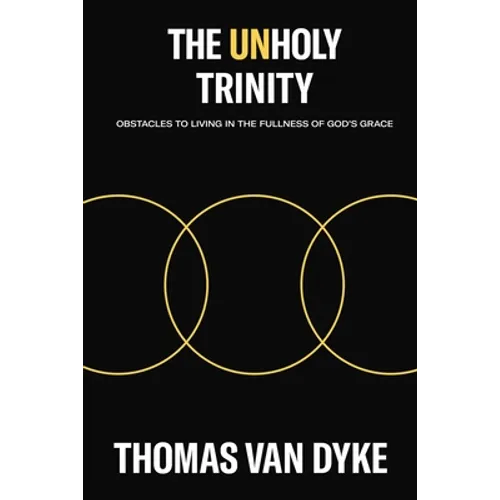 The Unholy Trinity: Obstacles to Living in the Fullness of God's Grace - Paperback