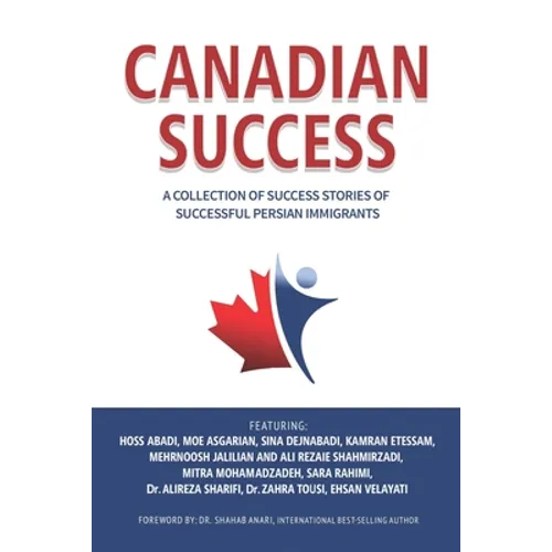 Canadian Success: A Collection of Success Stories by Successful Persian Immigrants - Paperback