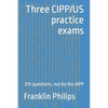 Three CIPP/US practice exams: 270 questions, not by the IAPP - Paperback