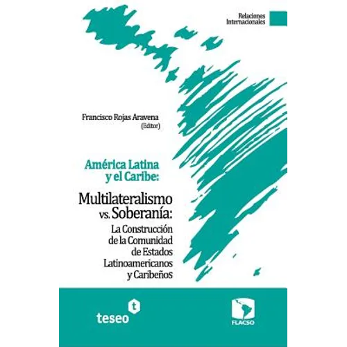 América Latina y el Caribe: Multilateralismo vs. Soberanía: La Construcción de la Comunidad de Estados Latinoamericanos y Caribeños - Paperback