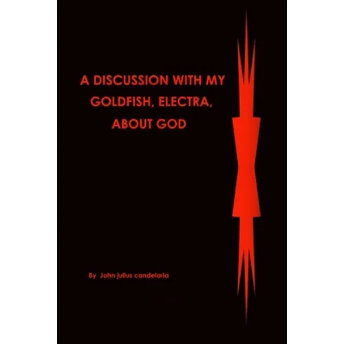 A discussion with my Goldfish, Electra, about god - Paperback