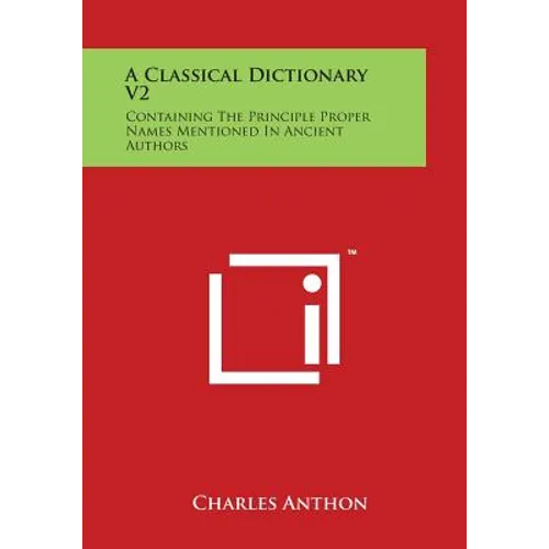 A Classical Dictionary V2: Containing the Principle Proper Names Mentioned in Ancient Authors - Paperback