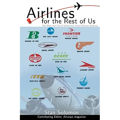 Airlines For the Rest Of Us: The Rise and Fall of America's Local Service Airlines - Paperback