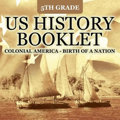 5th Grade US History Booklet: Colonial America - Birth of A Nation - Paperback