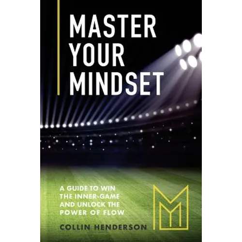 Master Your Mindset: A Guide to Win the Inner-Game and Unlock the Power of Flow - Paperback