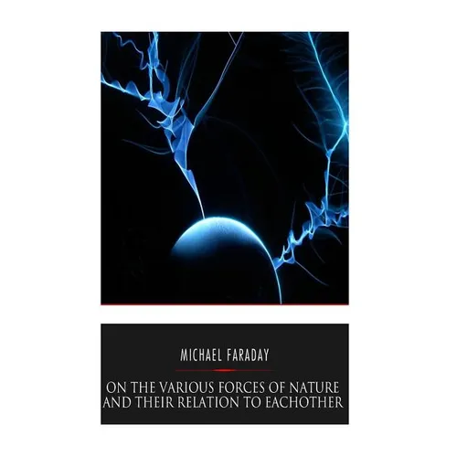 On the Various Forces of Nature and Their Relations to Each Other - Paperback