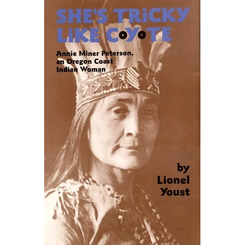 She's Tricky Like Coyote: Annie Miner Peterson, an Oregon Coast Indian Woman Volume 224 - Paperback