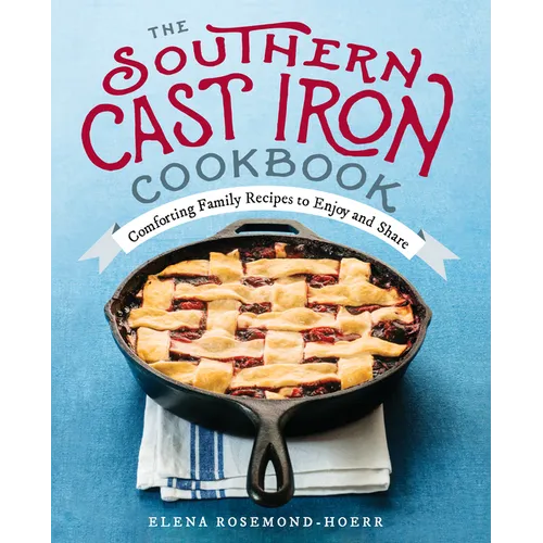 The Southern Cast Iron Cookbook: Comforting Family Recipes to Enjoy and Share - Paperback