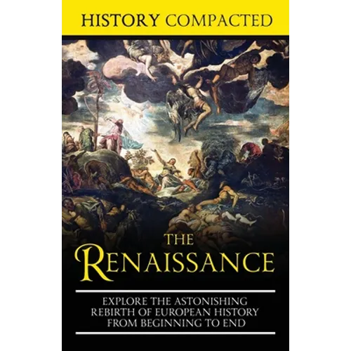 The Renaissance: Explore the Astonishing Rebirth of European History From Beginning to End - Paperback