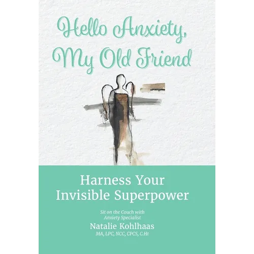 Hello Anxiety, My Old Friend: Harness Your Invisible Superpower - Hardcover