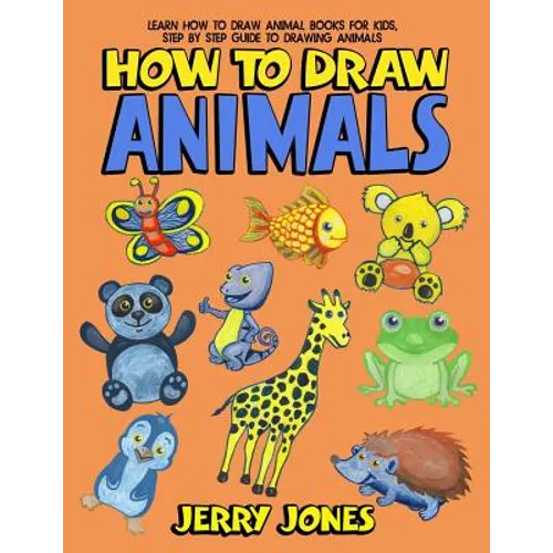 How To Draw Animals: Learn How To Draw Animal Books For Kids, Step by Step Guide to Drawing Animals - Paperback