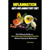 Inflammation: Anti-Inflammatory Diet; The Ultimate Guide on How to Overcome Inflammation Naturally Without Relying On Medication - Paperback