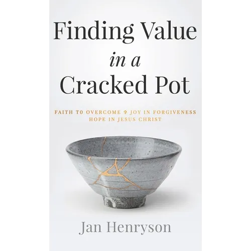 Finding Value in a Cracked Pot: Faith to Overcome + Joy in Forgiveness + Hope in Jesus Christ - Hardcover