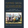 Flying with the Schweizers: The Story of Schweizer Aircraft - Hardcover