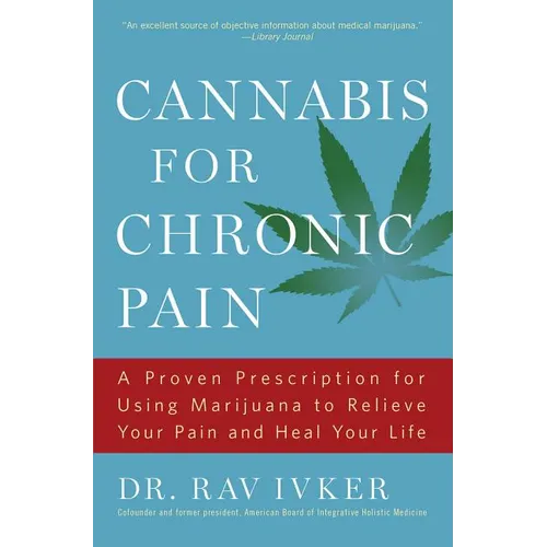 Cannabis for Chronic Pain: A Proven Prescription for Using Marijuana to Relieve Your Pain and Heal Your Life /]cdr. Rav Ivker, Do, Abihm, Cofounder an - Paperback