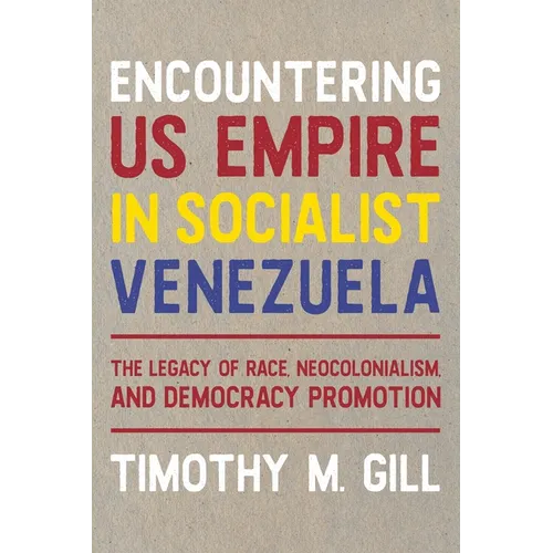 Encountering Us Empire in Socialist Venezuela: The Legacy of Race, Neo-Colonialism, and Democracy Promotion - Hardcover