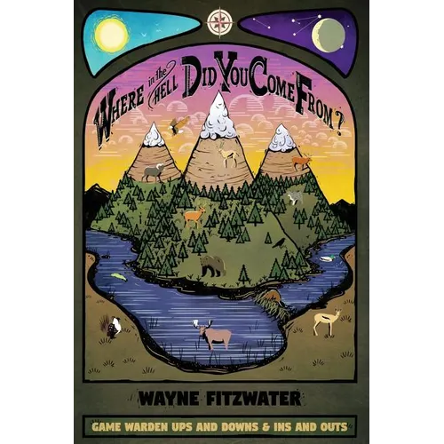 Where in the Hell Did You Come From?: Game Warden Ups and Downs & Ins and Outs - Paperback