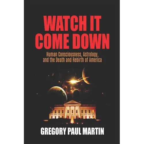 Watch It Come Down: Human Consciousness, Astrology, and the Death and Rebirth of America - Paperback