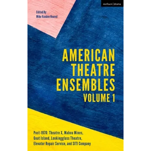 American Theatre Ensembles Volume 1: Post-1970: Theatre X, Mabou Mines, Goat Island, Lookingglass Theatre, Elevator Repair Service, and Siti Company - Paperback