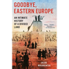 Goodbye, Eastern Europe: An Intimate History of a Divided Land - Paperback