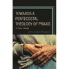 Towards a Pentecostal Theology of PRAXIS: A Case Study - Hardcover