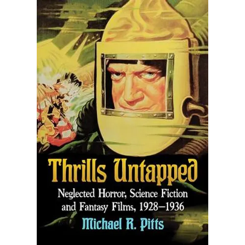 Thrills Untapped: Neglected Horror, Science Fiction and Fantasy Films, 1928-1936 - Paperback