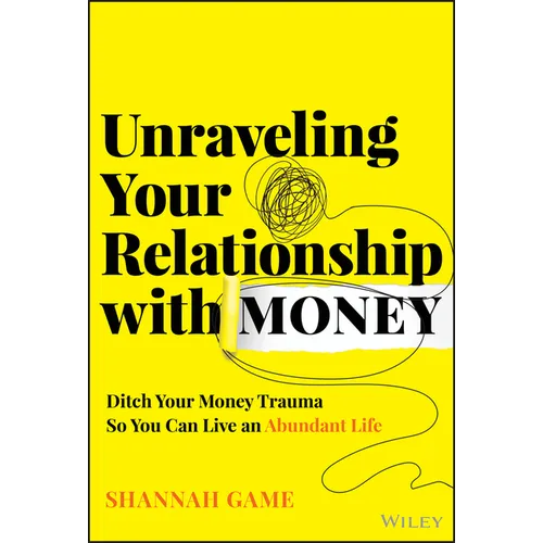 Unraveling Your Relationship with Money: Ditch Your Money Trauma So You Can Live an Abundant Life - Hardcover