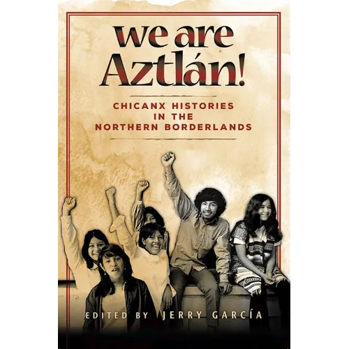 We Are Aztlán!: Chicanx Histories in the Northern Borderlands - Paperback