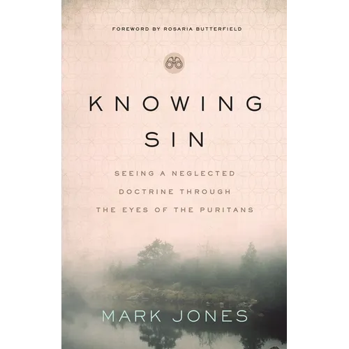 Knowing Sin: Seeing a Neglected Doctrine Through the Eyes of the Puritans - Paperback