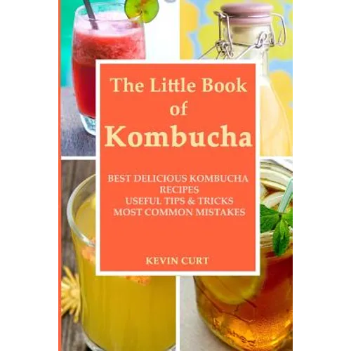 The Little Book of Kombucha: Best Delicious Kombucha Recipes, Useful Tips & Tricks, Most Common Mistakes - Paperback