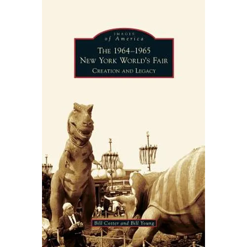 1964-1965 New York World's Fair: Creation and Legacy - Hardcover