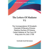 The Letters Of Madame V1: The Correspondence Of Elizabeth-Charlotte Of Bavaria, Princess Palatine, Duchess Of Orleans, Called Madame At The Cour - Paperback