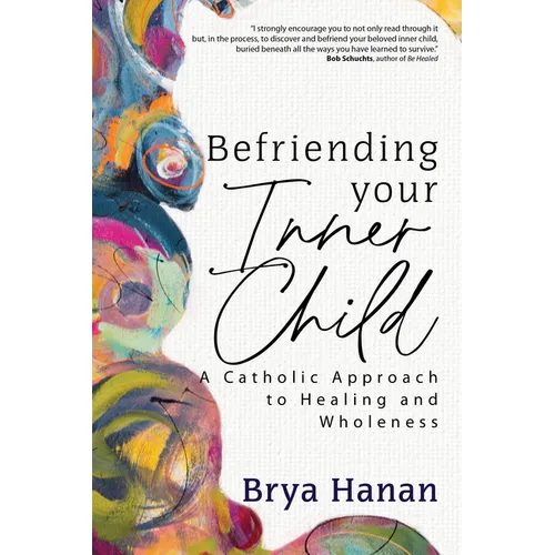 Befriending Your Inner Child: A Catholic Approach to Healing and Wholeness - Paperback