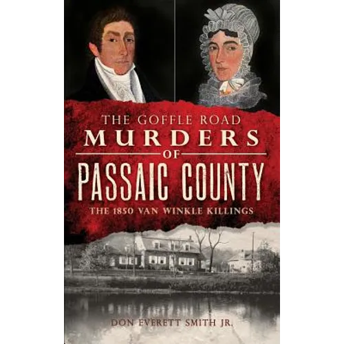 The Goffle Road Murders of Passaic County: The 1850 Van Winkle Killings - Hardcover
