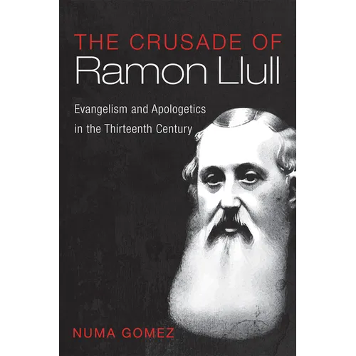 The Crusade of Ramon Llull: Evangelism and Apologetics in the Thirteenth Century - Hardcover