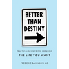 Better Than Destiny: Practical Science for Creating the Life You Want - Paperback