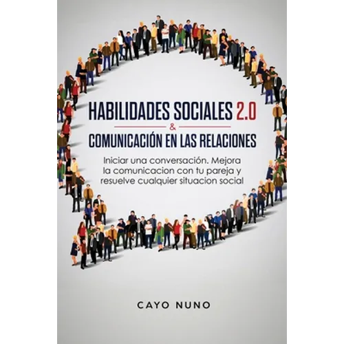 Habilidades sociales 2.0 & comunicación en las relaciones: Iniciar una conversación. Mejora la comunicacion con tu pareja y resuelve cualquier situaci - Paperback