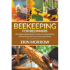 Beekeeping For Beginners: The Beginning Beekeepers Guide on Keeping Bees, Maintaining Hives and Harvesting Honey - Paperback