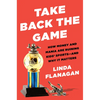 Take Back the Game: How Money and Mania Are Ruining Kids' Sports--And Why It Matters - Hardcover