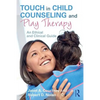 Touch in Child Counseling and Play Therapy: An Ethical and Clinical Guide - Paperback