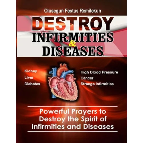 Destroy Infirmities & Diseases: Powerful Prayers to Destroy the Spirit of Infirmities and Diseases - Paperback