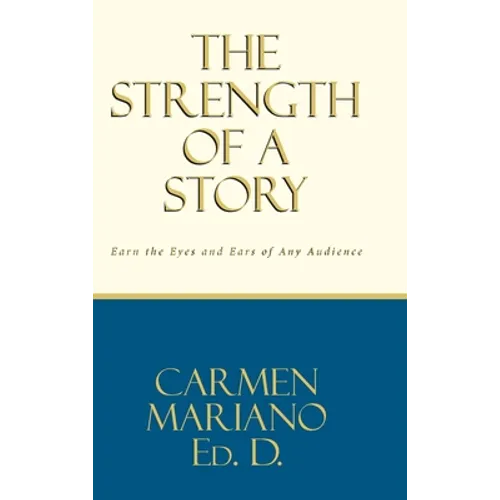 The Strength of a Story: Earn the eyes and ears of any audience - Hardcover