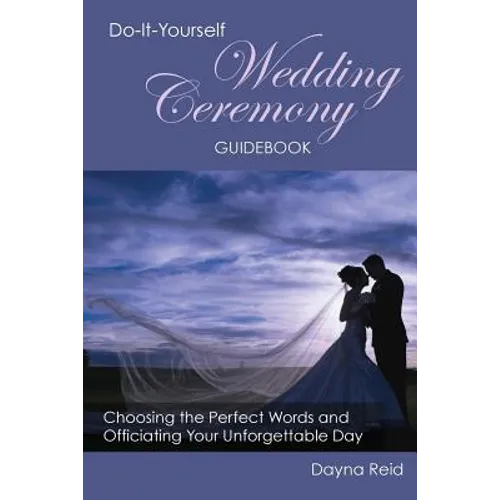 Do-It-Yourself Wedding Ceremony Guidebook: Choosing the Perfect Words and Officiating Your Unforgettable Day - Paperback