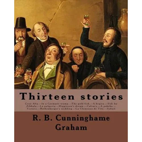 Thirteen stories. By: R. B. Cunninghame Graham: Cruz Alta.--In a Germany tramp.--The gold fish.--A hegira.--Sidi bu Zibbala.--La pulperia.-- - Paperback