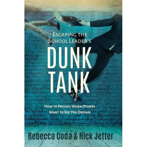 Escaping the School Leader's Dunk Tank: How to Prevail When Others Want to See You Drown - Paperback
